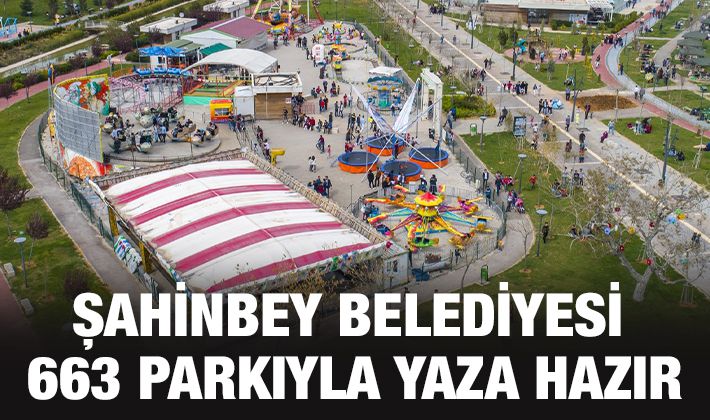 ŞAHİNBEY BELEDİYESİ 663 PARKIYLA YAZA HAZIR