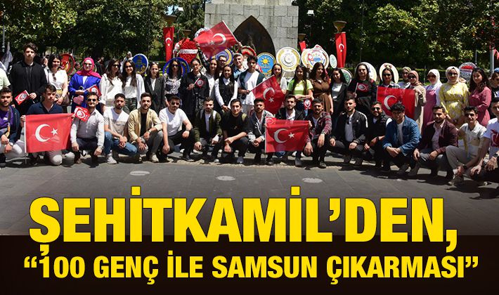 ŞEHİTKAMİL’DEN, “100 GENÇ İLE SAMSUN ÇIKARMASI”