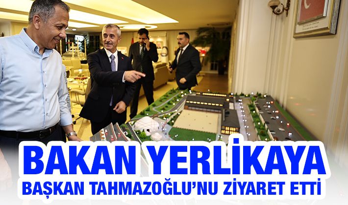 BAKAN YERLİKAYA BAŞKAN TAHMAZOĞLU’NU ZİYARET ETTİ