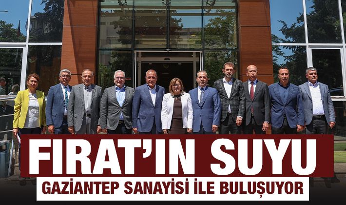 FIRAT’IN SUYU GAZİANTEP SANAYİSİ İLE BULUŞUYOR