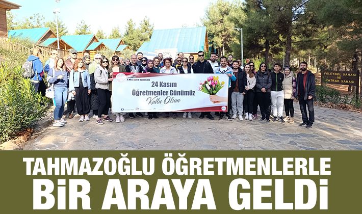 Tahmazoğlu öğretmenlerle bir araya geldi