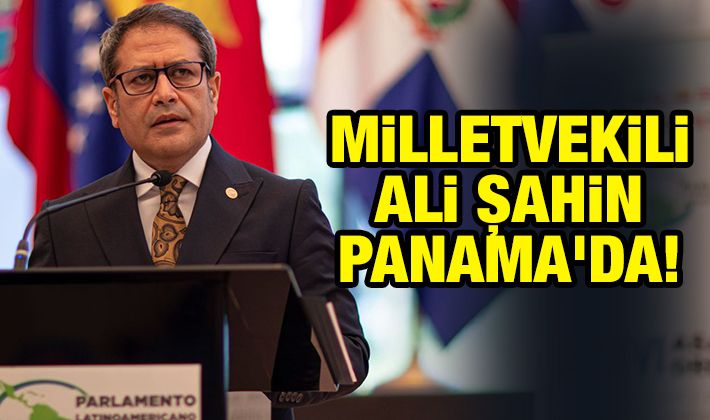 Milletvekili Ali Şahin Panama'da!