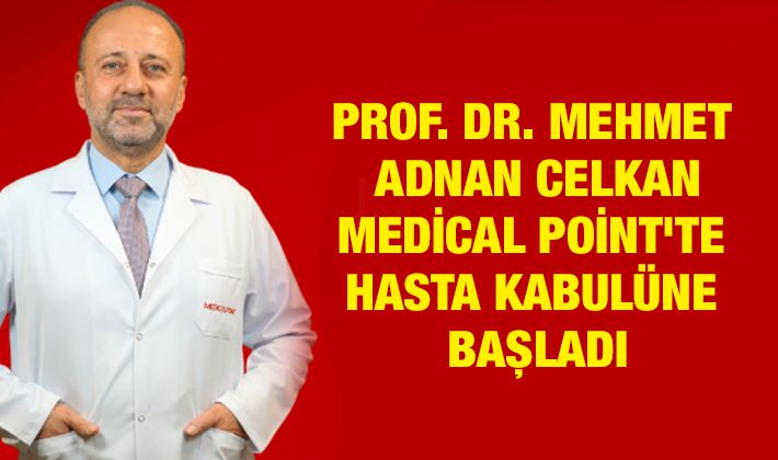 PROF. DR. MEHMET ADNAN CELKAN MEDİCAL POİNT'TE HASTA KABULÜNE BAŞLADI