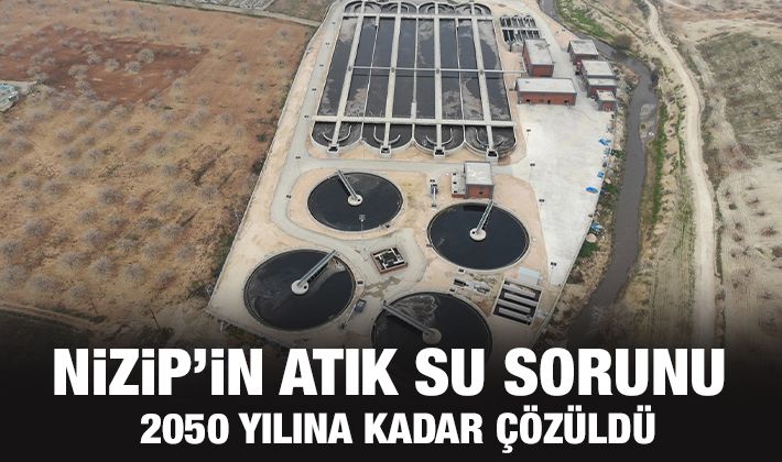 Nizip’in atık su sorunu 2050 yılına kadar çözüldü