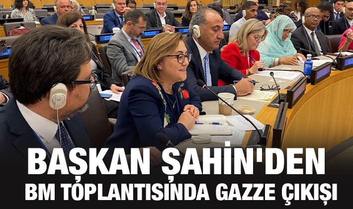 BAŞKAN ŞAHİN'DEN BM TOPLANTISINDA GAZZE ÇIKIŞI