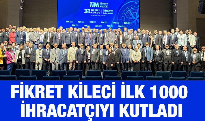 FİKRET KİLECİ İLK 1000 İHRACATÇIYI KUTLADI