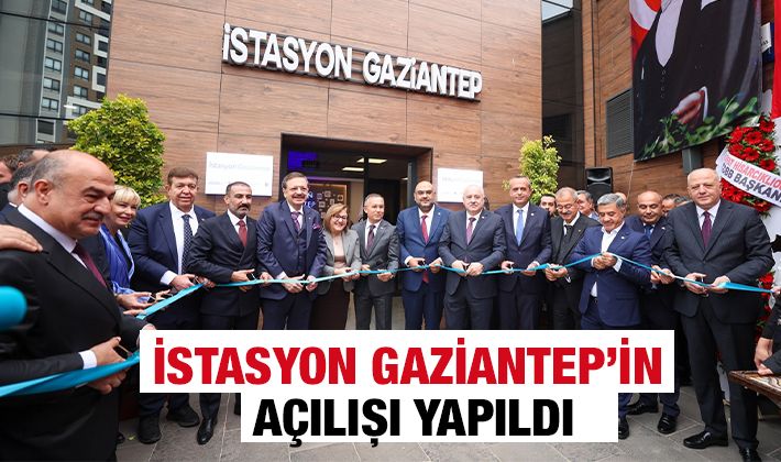  İSTASYON GAZİANTEP’İN AÇILIŞI YAPILDI