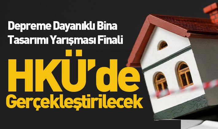 Depreme Dayanıklı Bina Tasarımı Yarışması Finali HKÜ’de Gerçekleştirilecek