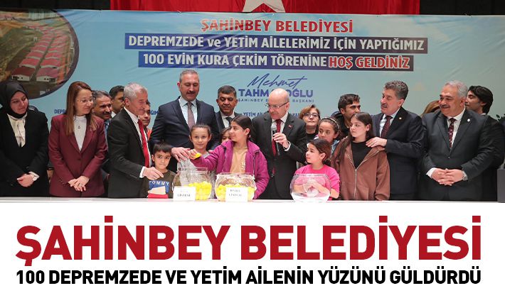 ŞAHİNBEY BELEDİYESİ 100 DEPREMZEDE VE YETİM AİLENİN YÜZÜNÜ GÜLDÜRDÜ