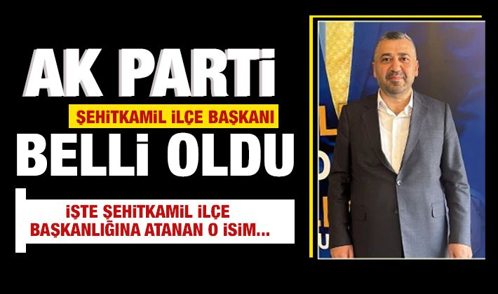 AK PARTİ ŞEHİTKAMİL İLÇE BAŞKANI BELLİ OLDU