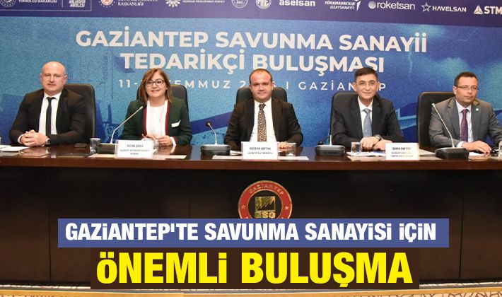 GAZİANTEP’TE SAVUNMA SANAYİSİ İÇİN ÖNEMLİ BULUŞMA