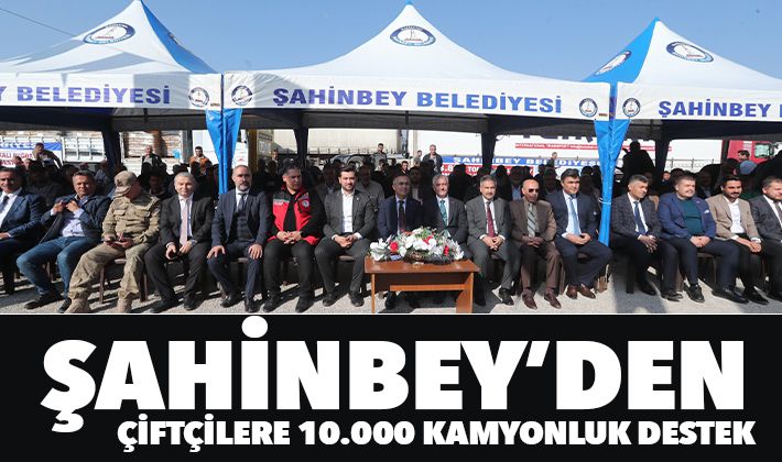 ŞAHİNBEY'DEN ÇİFTÇİLERE 10.000 KAMYONLUK DESTEK