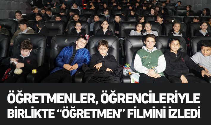 ÖĞRETMENLER, ÖĞRENCİLERİYLE BİRLİKTE “ÖĞRETMEN” FİLMİNİ İZLEDİ