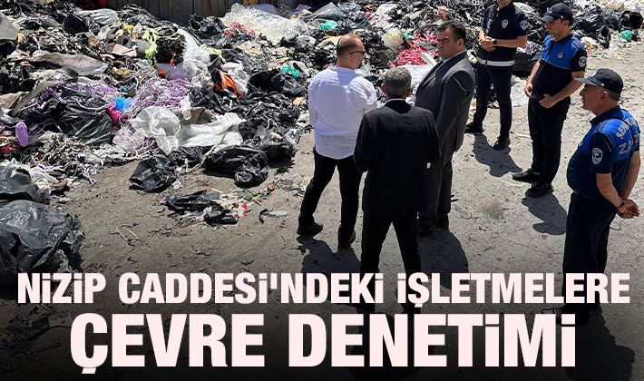 NİZİP CADDESİ’NDEKİ İŞLETMELERE ÇEVRE DENETİMİ