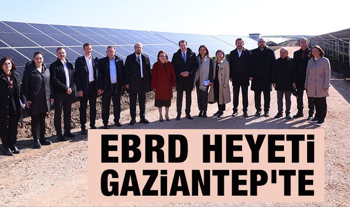 EBRD HEYETİ GAZİANTEP'TE