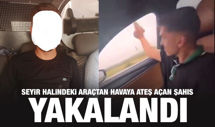 Seyir halindeki araçtan havaya ateş açan şahıs yakalandı