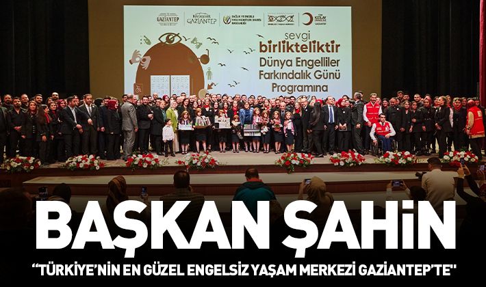 BAŞKAN ŞAHİN: “TÜRKİYE’NİN EN GÜZEL ENGELSİZ YAŞAM MERKEZİ GAZİANTEP’TE