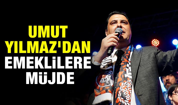 Umut Yılmaz'dan emeklilere müjde