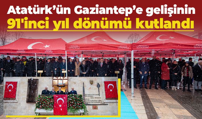 Atatürk’ün Gaziantep’e gelişinin 91'inci yıl dönümü kutlandı