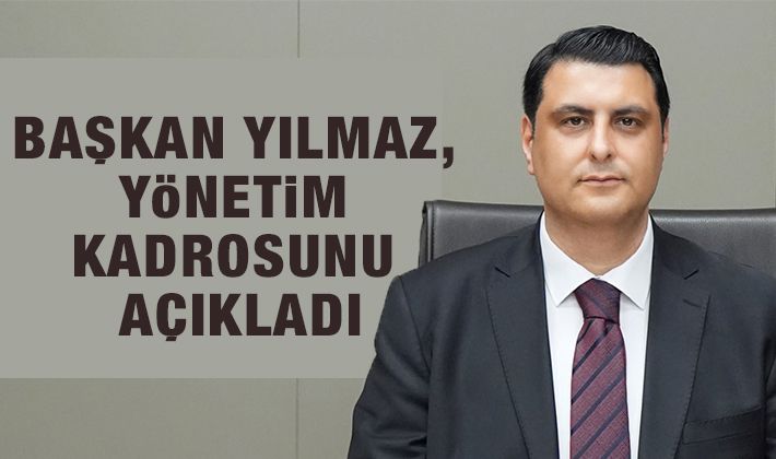 BAŞKAN YILMAZ, YÖNETİM KADROSUNU AÇIKLADI