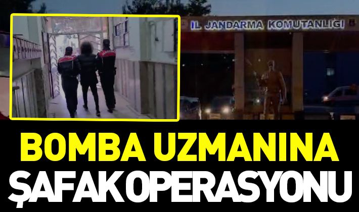 BOMBA UZMANINA ŞAFAK OPERASYONU