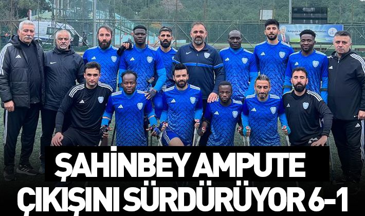 ŞAHİNBEY AMPUTE ÇIKIŞINI SÜRDÜRÜYOR 6-1