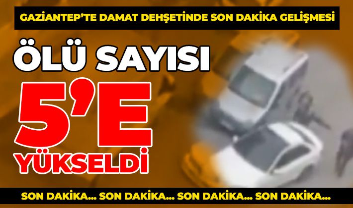 Damat dehşetinde ölü sayısı 5'e yükseldi 