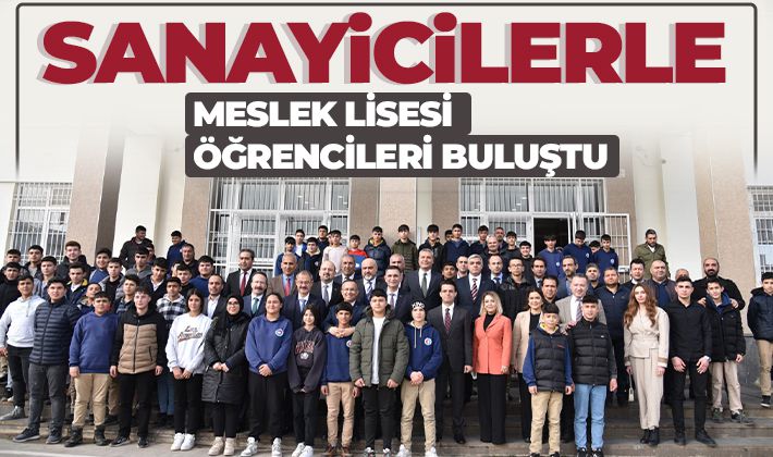 SANAYİCİLERLE MESLEK LİSESİ ÖĞRENCİLERİ BULUŞTU