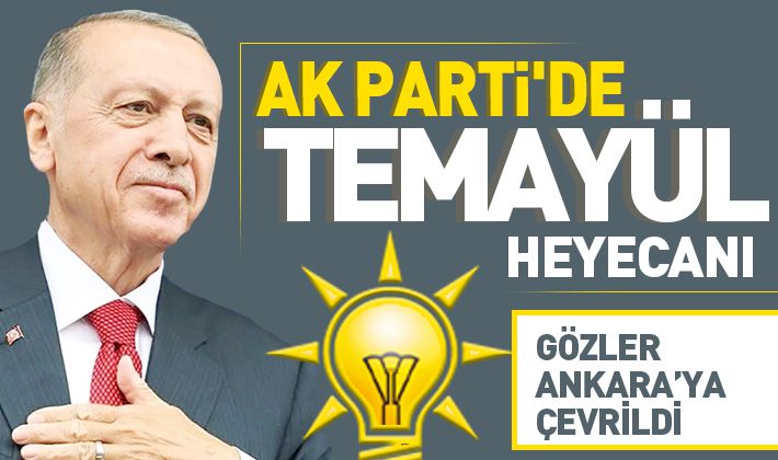 AK PARTİ'DE TEMAYÜL HEYECANI