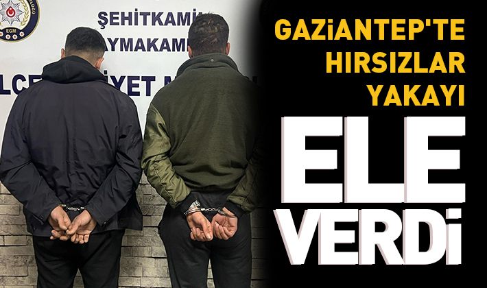 Gaziantep'te hırsızlar yakayı ele verdi