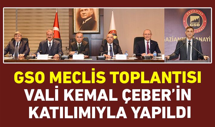 GSO MECLİS TOPLANTISI VALİ KEMAL ÇEBER’İN KATILIMIYLA YAPILDI