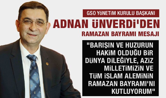 GSO YÖNETİM KURULU BAŞKANI ADNAN ÜNVERDİ’DEN RAMAZAN BAYRAMI MESAJI