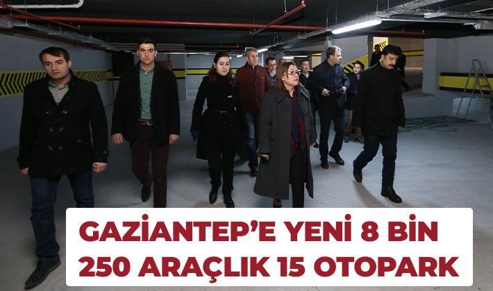 GAZİANTEP’E YENİ 8 BİN 250 ARAÇLIK 15 OTOPARK