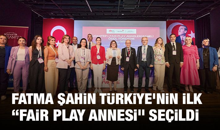 FATMA ŞAHİN TÜRKİYE’NİN İLK “FAIR PLAY ANNESİ” SEÇİLDİ