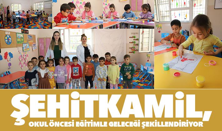 ŞEHİTKAMİL, OKUL ÖNCESİ EĞİTİMLE GELECEĞİ ŞEKİLLENDİRİYOR