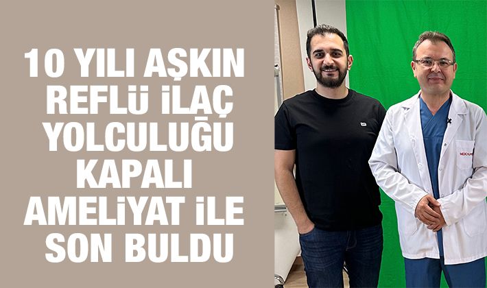 10 yılı aşkın reflü ilaç yolculuğu kapalı ameliyat ile son buldu