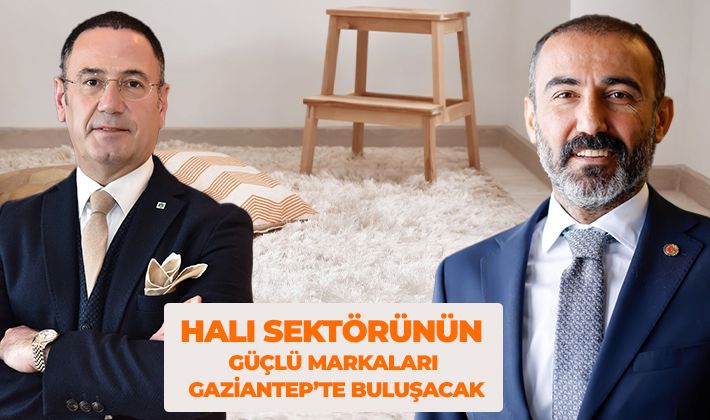 HALI SEKTÖRÜNÜN GÜÇLÜ MARKALARI GAZİANTEP’TE BULUŞACAK