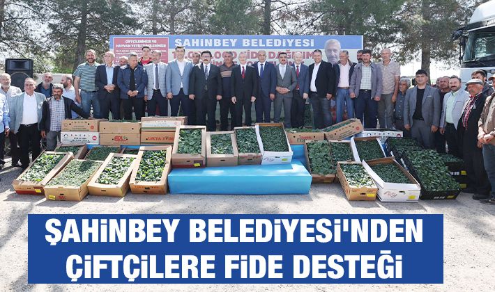 ŞAHİNBEY BELEDİYESİ’NDEN ÇİFTÇİLERE 43 MİLYON’DAN FAZLA FİDE