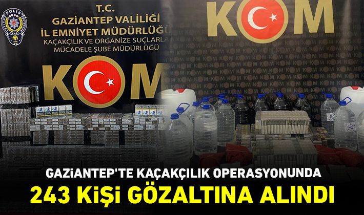 Gaziantep'te kaçakçılık operasyonunda 243 kişi gözaltına alındı