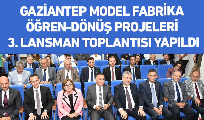 GAZİANTEP MODEL FABRİKA ÖĞREN-DÖNÜŞ PROJELERİ 3. LANSMAN TOPLANTISI YAPILDI