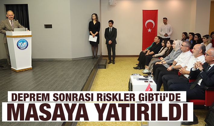 Deprem sonrası riskler GİBTÜ’de masaya yatırıldı 