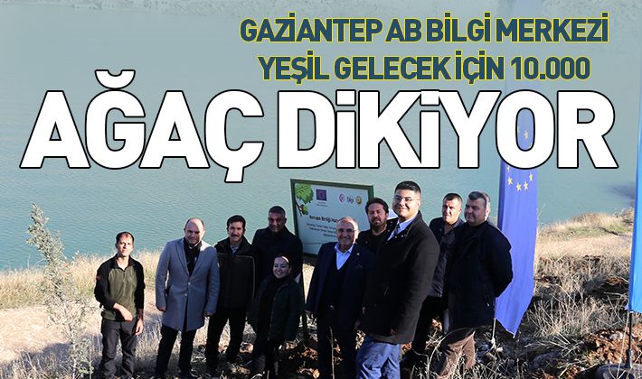 GAZİANTEP AB BİLGİ MERKEZİ YEŞİL GELECEK İÇİN 10.000 AĞAÇ DİKİYOR