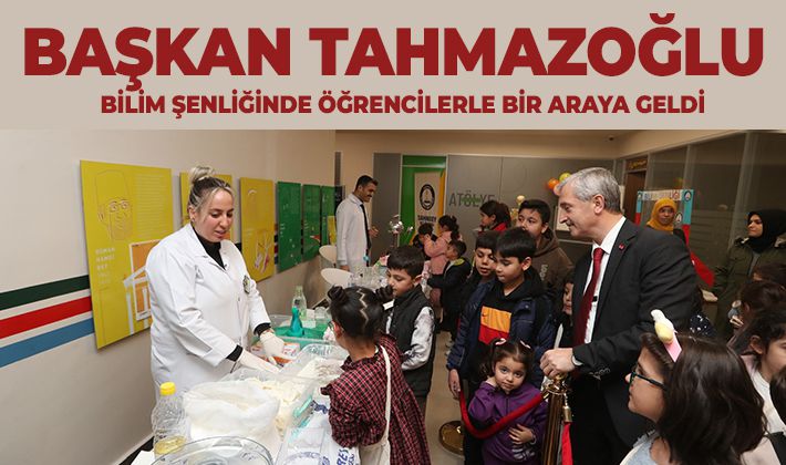 BAŞKAN TAHMAZOĞLU BİLİM ŞENLİĞİNDE ÖĞRENCİLERLE BİR ARAYA GELDİ