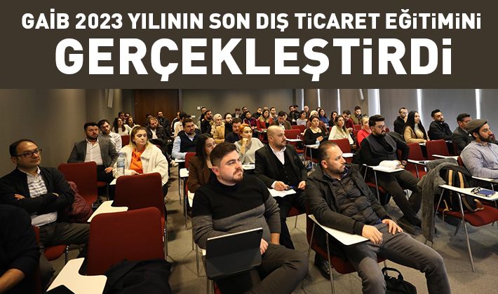 GAİB 2023 Yılının Son Dış Ticaret Eğitimini Gerçekleştirdi