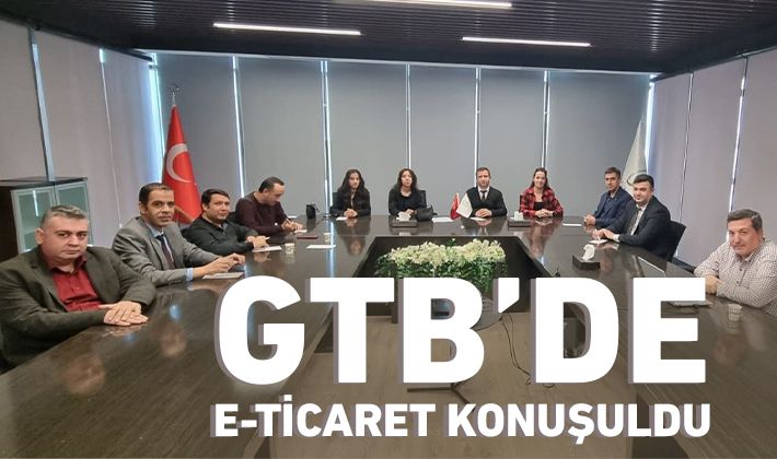 GTB’DE E-TİCARET KONUŞULDU