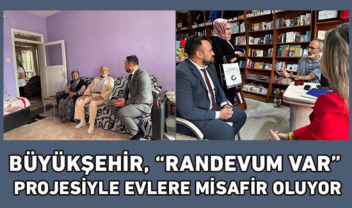 BÜYÜKŞEHİR, “RANDEVUM VAR” PROJESİYLE EVLERE MİSAFİR OLUYOR