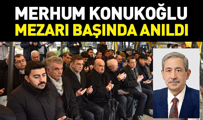 MERHUM KONUKOĞLU, MEZARI BAŞINDA ANILDI