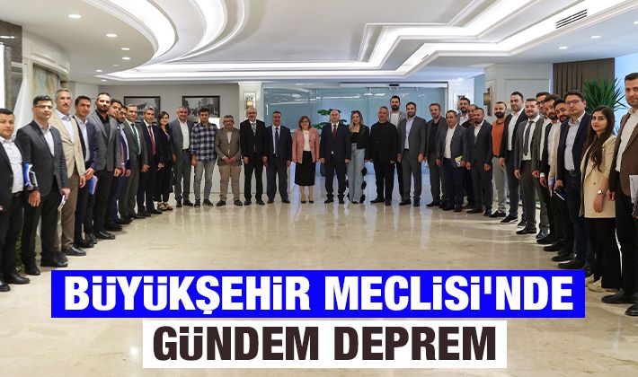 BÜYÜKŞEHİR MECLİSİ'NDE GÜNDEM DEPREM