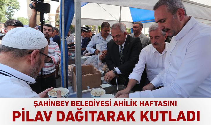 ŞAHİNBEY BELEDİYESİ AHİLİK HAFTASINI PİLAV DAĞITARAK KUTLADI