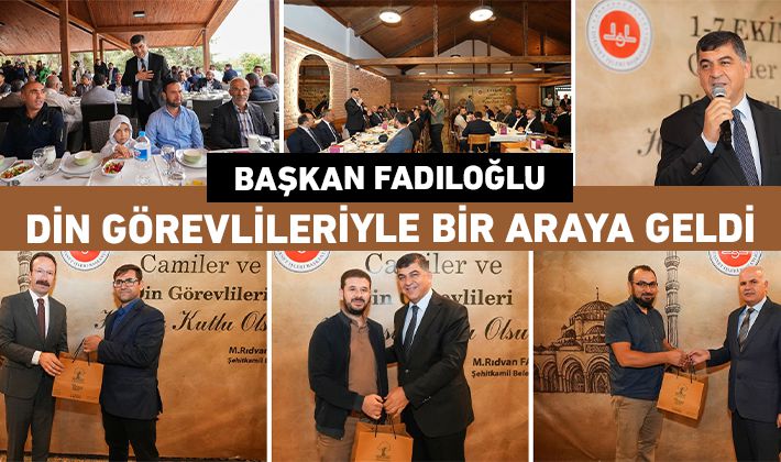 BAŞKAN FADILOĞLU, DİN GÖREVLİLERİYLE BİR ARAYA GELDİ